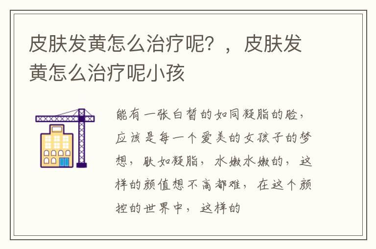 皮肤发黄怎么治疗呢？，皮肤发黄怎么治疗呢小孩