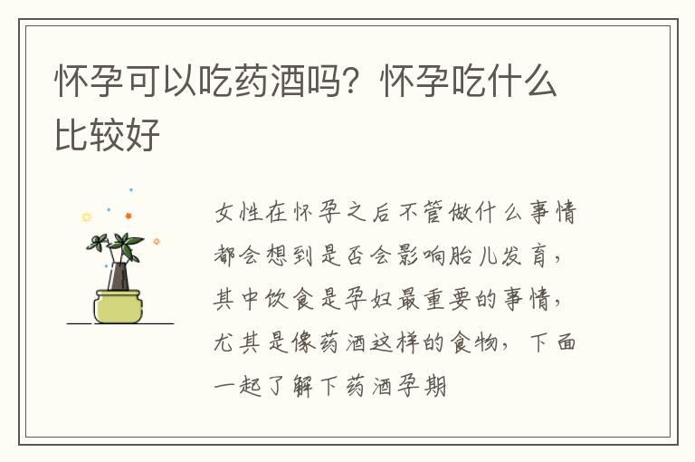 怀孕可以吃药酒吗？怀孕吃什么比较好