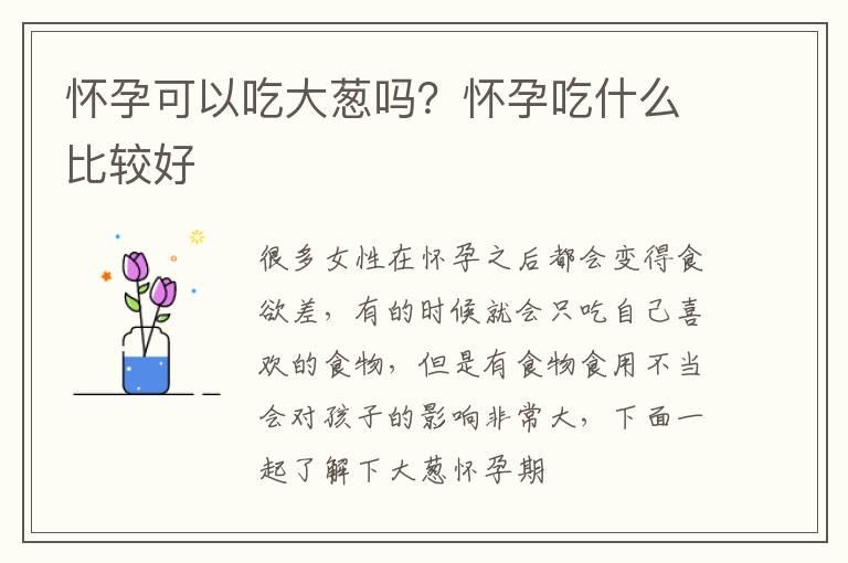 怀孕可以吃大葱吗？怀孕吃什么比较好